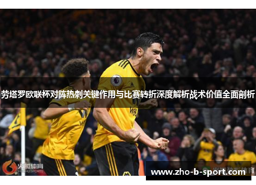 劳塔罗欧联杯对阵热刺关键作用与比赛转折深度解析战术价值全面剖析 劳塔罗欧联杯对阵热刺关键作用与比赛转折深度解析战术价值全面剖析