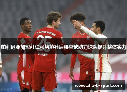 帕利尼亚加盟拜仁强势填补后腰空缺助力球队提升整体实力